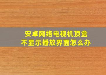 安卓网络电视机顶盒不显示播放界面怎么办