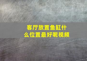 客厅放置鱼缸什么位置最好呢视频