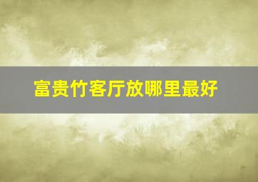 富贵竹客厅放哪里最好