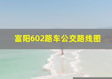 富阳602路车公交路线图