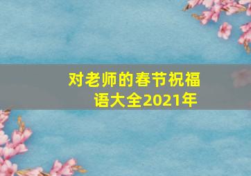 对老师的春节祝福语大全2021年