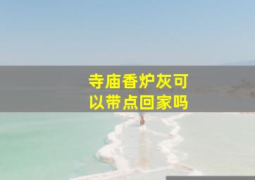 寺庙香炉灰可以带点回家吗