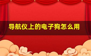 导航仪上的电子狗怎么用