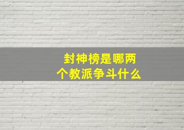 封神榜是哪两个教派争斗什么