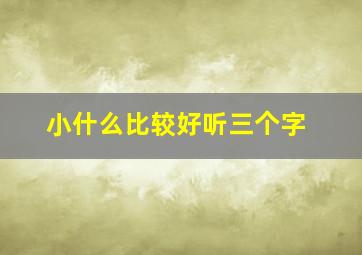 小什么比较好听三个字