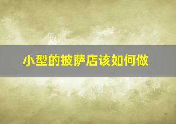 小型的披萨店该如何做