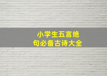 小学生五言绝句必备古诗大全