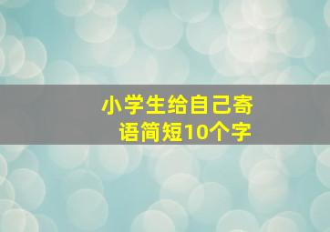 小学生给自己寄语简短10个字