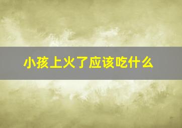 小孩上火了应该吃什么