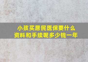 小孩买居民医保要什么资料和手续呢多少钱一年