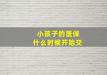 小孩子的医保什么时候开始交