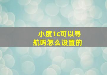 小度1c可以导航吗怎么设置的