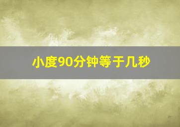 小度90分钟等于几秒