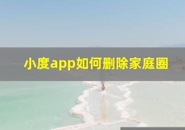 小度app如何删除家庭圈