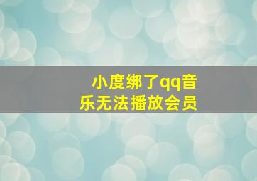 小度绑了qq音乐无法播放会员