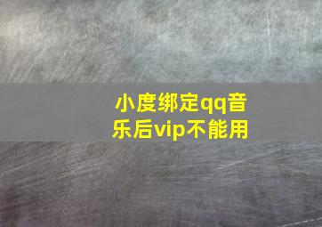 小度绑定qq音乐后vip不能用