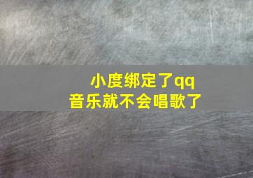 小度绑定了qq音乐就不会唱歌了