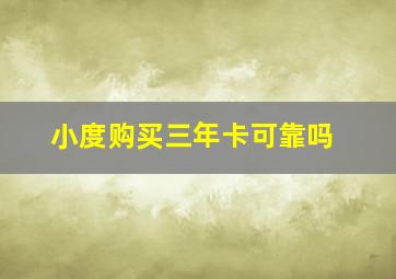 小度购买三年卡可靠吗