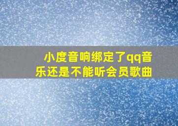 小度音响绑定了qq音乐还是不能听会员歌曲