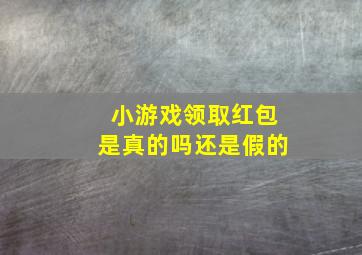 小游戏领取红包是真的吗还是假的