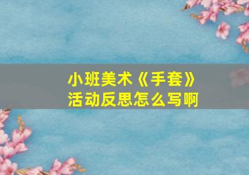 小班美术《手套》活动反思怎么写啊