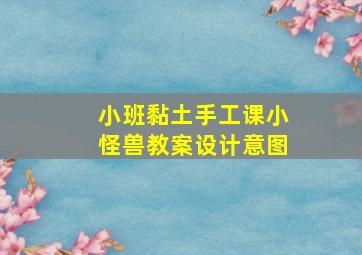 小班黏土手工课小怪兽教案设计意图