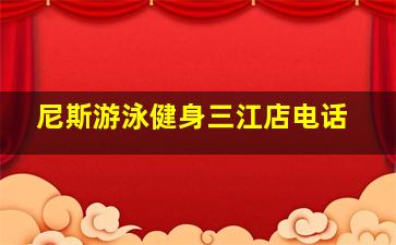 尼斯游泳健身三江店电话