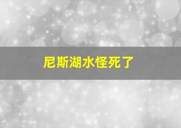 尼斯湖水怪死了