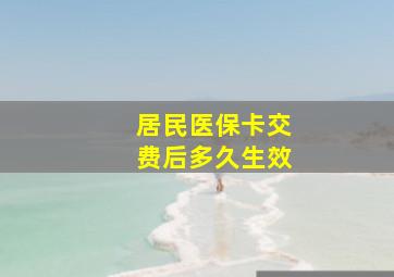 居民医保卡交费后多久生效