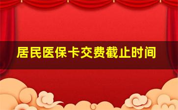 居民医保卡交费截止时间