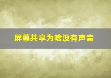 屏幕共享为啥没有声音