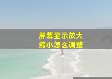 屏幕显示放大缩小怎么调整