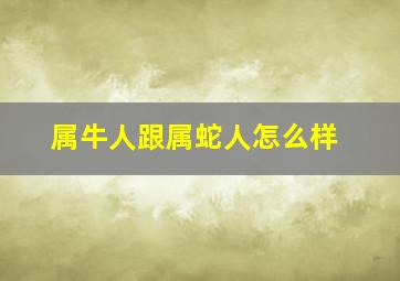 属牛人跟属蛇人怎么样