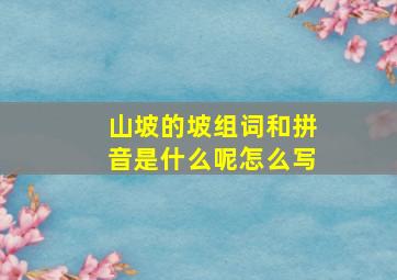 山坡的坡组词和拼音是什么呢怎么写