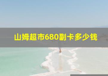 山姆超市680副卡多少钱