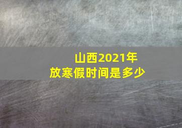 山西2021年放寒假时间是多少