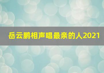 岳云鹏相声唱最亲的人2021