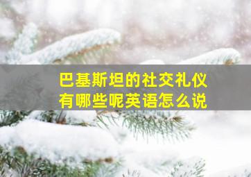 巴基斯坦的社交礼仪有哪些呢英语怎么说