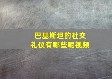 巴基斯坦的社交礼仪有哪些呢视频