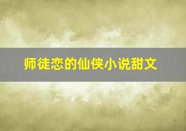 师徒恋的仙侠小说甜文