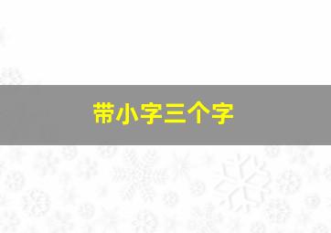 带小字三个字