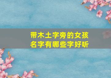 带木土字旁的女孩名字有哪些字好听