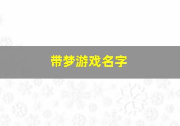 带梦游戏名字