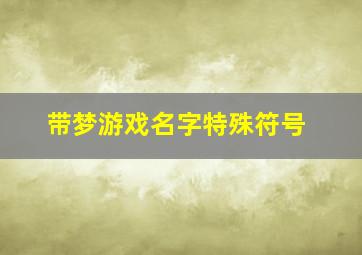 带梦游戏名字特殊符号