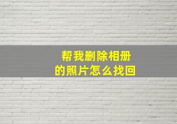 帮我删除相册的照片怎么找回