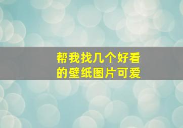 帮我找几个好看的壁纸图片可爱