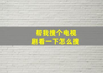 帮我搜个电视剧看一下怎么搜