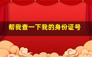 帮我查一下我的身份证号