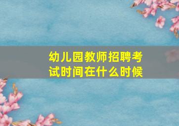 幼儿园教师招聘考试时间在什么时候