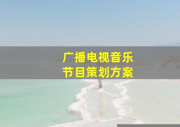 广播电视音乐节目策划方案